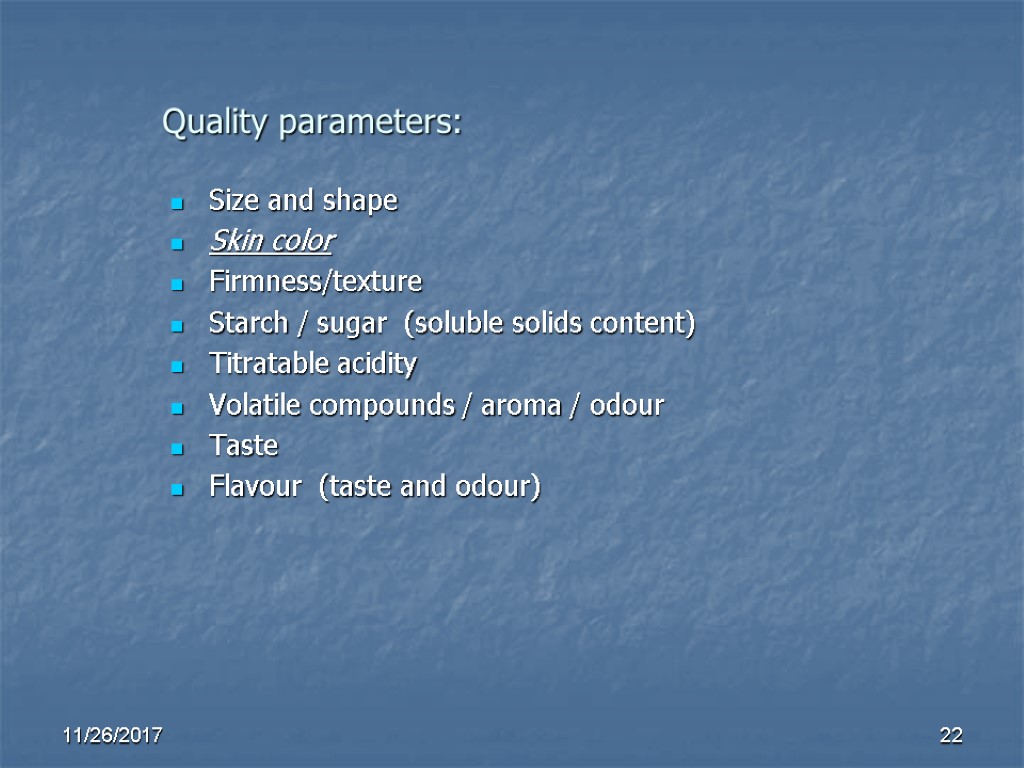 Quality parameters: Size and shape Skin color Firmness/texture Starch / sugar (soluble solids content) Quality parameters: Size and shape Skin color Firmness/texture Starch / sugar (soluble solids content)